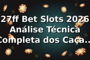 27ff Bet Slots 2026 🎰 Análise Técnica Completa dos Caça-Níqueis